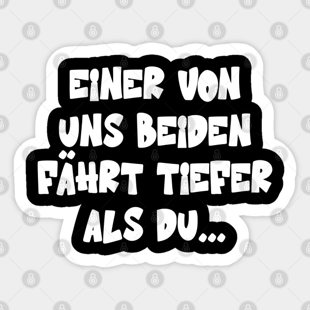 Einer Von Uns Beiden Fährt Tiefer Als Du Spruch Geschenkidee